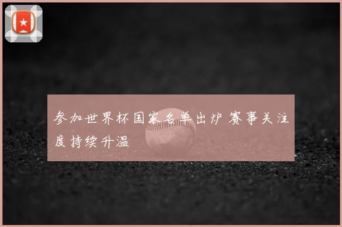 参加世界杯国家名单出炉 赛事关注度持续升温