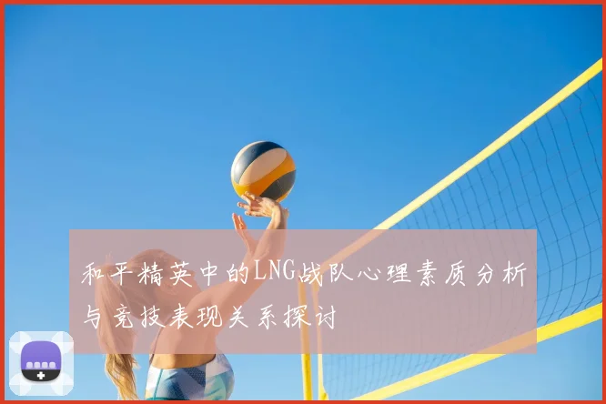 和平精英中的LNG战队心理素质分析与竞技表现关系探讨