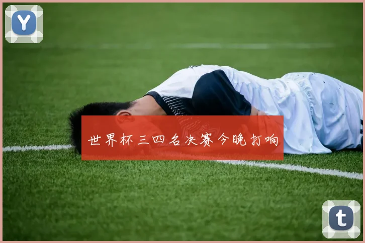世界杯三四名决赛今晚打响