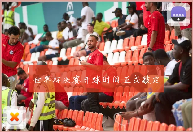 世界杯决赛开球时间正式敲定