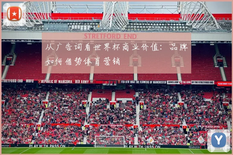 从广告词看世界杯商业价值：品牌如何借势体育营销