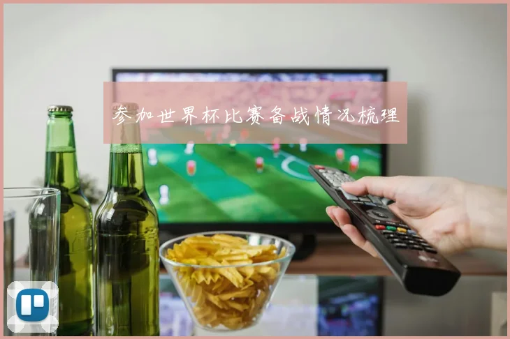 参加世界杯比赛备战情况梳理