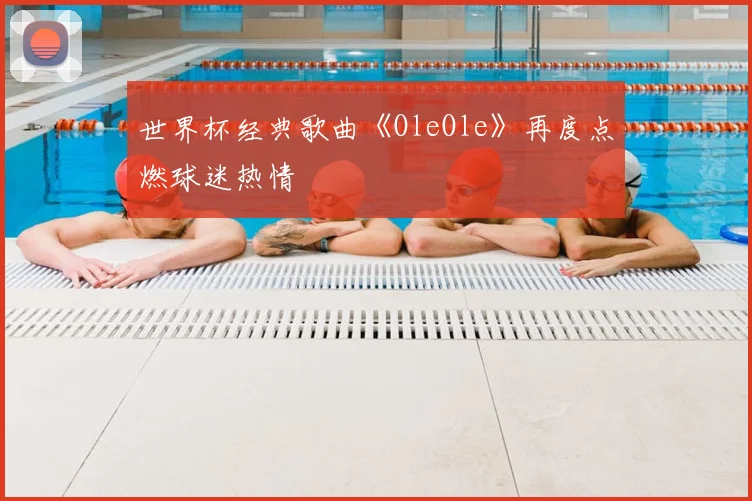 世界杯经典歌曲《OleOle》再度点燃球迷热情