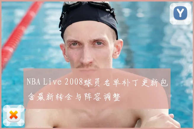 NBA Live 2008球员名单补丁更新包含最新转会与阵容调整