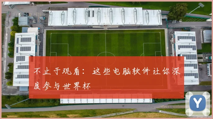 不止于观看：这些电脑软件让你深度参与世界杯