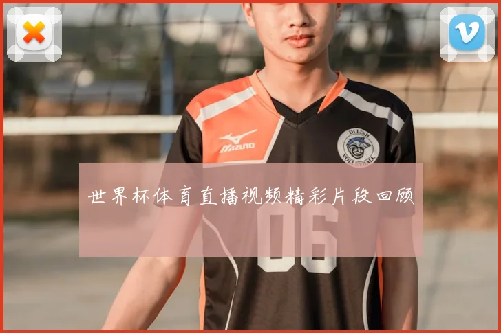 世界杯体育直播视频精彩片段回顾